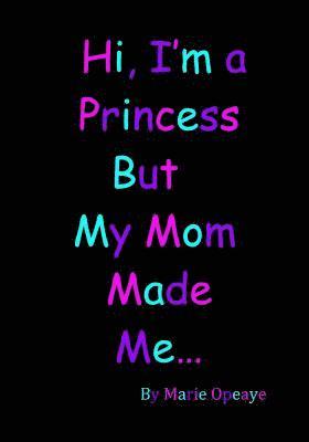 Hi I'm a Princess but My Mom Made Me... 1
