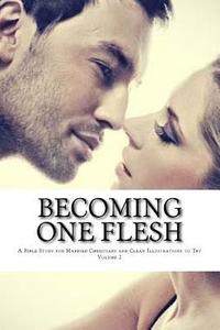 bokomslag Becoming One Flesh: A Bible Study for Married Christians and Clean Illustrations to Try Volume 2