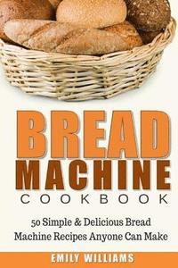 bokomslag Bread Machine Cookbook: 50 Simple & Delicious Bread Machine Recipes Anyone Can Make