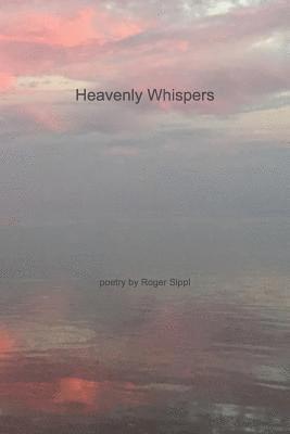 bokomslag Heavenly Whispers and Other Poetry by Roger Sippl
