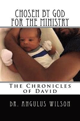 Angulus D. Wilson Phd - Choosen by God for the Ministry: The Chronicles of David, Häftad