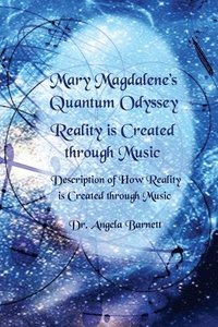 bokomslag Mary Magdalene's Quantum Odyssey - Reality is Created through Music: Description of How Reality is Created through Music
