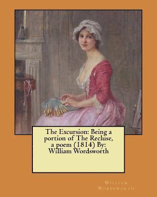 The Excursion: Being a portion of The Recluse, a poem (1814) By: William Wordsworth 1