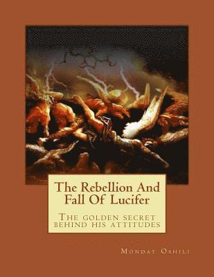 bokomslag The Rebellion And Fall Of Lucifer: The golden secret behind his attitudes