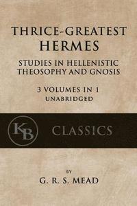 bokomslag Thrice-Greatest Hermes: Studies in Hellenistic Theosophy and Gnosis [3 volumes in 1, unabridged]