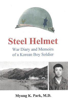 Steel Helmet: War Diary and Memoirs of a Korean Boy Soldier 1