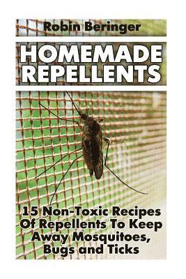 Homemade Repellents: 15 Non-Toxic Recipes Of Repellents To Keep Away Mosquitoes, Bugs and Ticks: (Natural Homemade Pest Repellents) 1