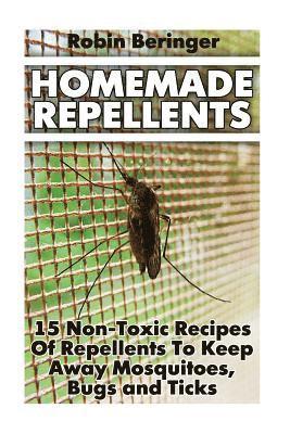 Robin Beringer - Homemade Repellents: 15 Non-Toxic Recipes Of Repellents To Keep Away Mosquitoes, Bugs and Ticks: (Natural Homemade Pest Repellents), Häftad