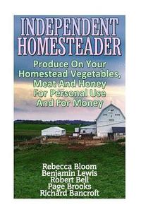 bokomslag Independent Homesteader: Produce On Your Homestead Vegetables, Meat And Honey For Personal Use And For Money