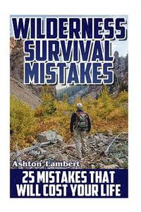 bokomslag Wilderness Survival Mistakes: 25 Mistakes That Will Cost Your Life: (Prepper's Guide, Survival Guide, Alternative Medicine, Emergency)