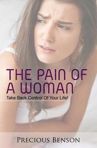 bokomslag The Pain Of A Woman: Take Back Control of Your Life!