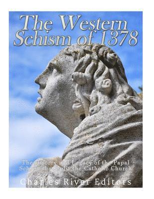 The Western Schism of 1378: The History and Legacy of the Papal Schism that Split the Catholic Church 1