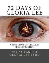 bokomslag 72 Days of Gloria Lee: A True Story of Cellular Reconstruction