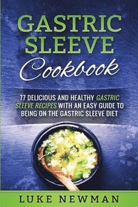 bokomslag Gastric Sleeve Cookbook: 77 Delicious and Healthy Gastric Sleeve Recipes with an Easy Guide to Being on the Gastric Sleeve Diet