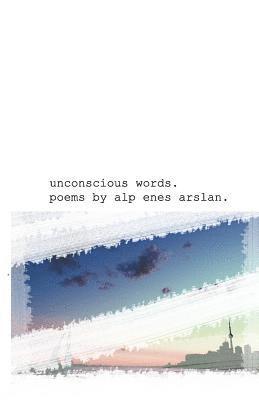 unconscious words.: some unconscious words are gathered to make some poetry. 1