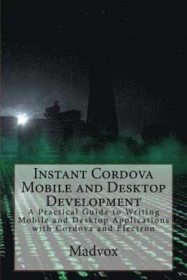 bokomslag Instant Cordova Mobile and Desktop Development: A Practical Guide to Writing Mobile and Desktop Applications with Cordova and Electron