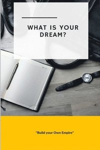 bokomslag What is Your Dream: Build Your Own Empire