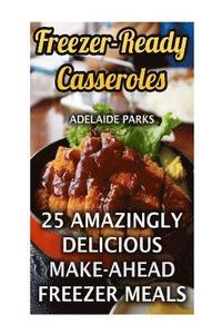 bokomslag Freezer-Ready Casseroles: 25 Amazingly Delicious Make-Ahead Freezer Meals