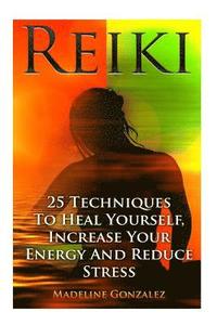 bokomslag Reiki: 25 Techniques To Heal Yourself, Increase Your Energy And Reduce Stress