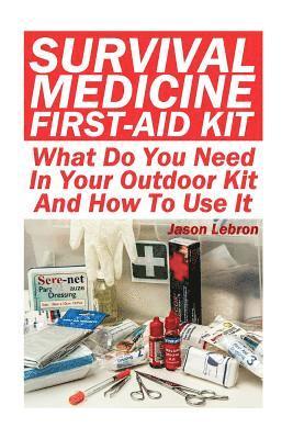 Survival Medicine First-Aid Kit: What Do You Need In Your Outdoor Kit And How To Use It 1