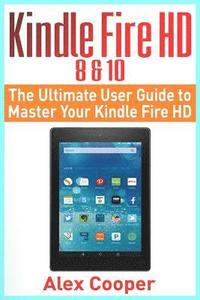 bokomslag Kindle Fire HD 8 & 10: The Ultimate User Guide to Master Your Kindle Fire HD (2017 updated user guide, step-by-step guide, apps, user manual,