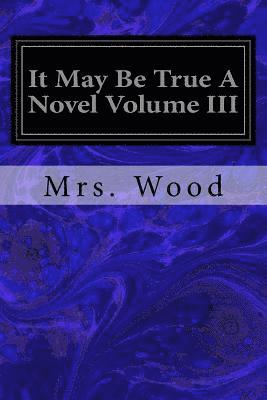 It May Be True a Novel Volume III 1