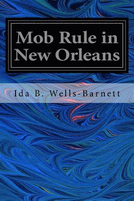 bokomslag Mob Rule in New Orleans: Robert Charles and His Fight to Death, the Story of his Life, Burning Human Beings Alive, Other Lynching Statistics