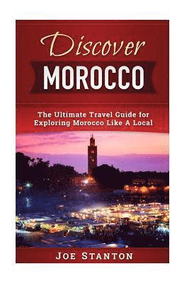 bokomslag Discover Morocco: The Ultimate Travel Guide for Exploring Morocco Like A Local