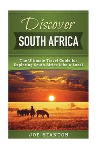 bokomslag Discover South Africa: The Ultimate Travel Guide for Exploring South Africa Like A Local