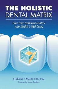 bokomslag The Holistic Dental Matrix: How Teeth Can Control Your Health & Well-Being