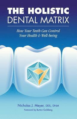 bokomslag The Holistic Dental Matrix: How Teeth Can Control Your Health & Well-Being