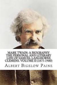 bokomslag Mark Twain: A Biography: The Personal And Literary Life Of Samuel Langhorne Clemens. Volume II (1875-1900)