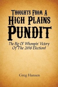 bokomslag Thoughts From A High Plains Pundit: The Big Ol' Whompin' Victory Of The 2016 Election!