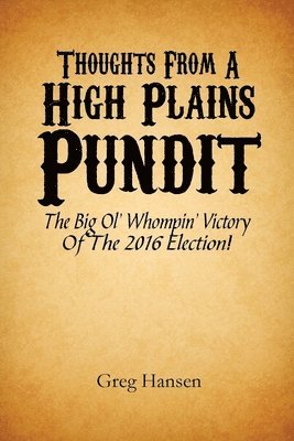bokomslag Thoughts From A High Plains Pundit: The Big Ol' Whompin' Victory Of The 2016 Election!