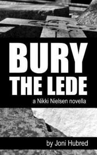 bokomslag Bury the Lede: a Nikki Nielsen novel