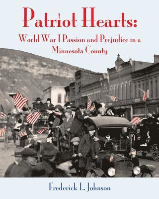 Frederick L. Johnson - Patriot Hearts: World War I Passion and Prejudice in a Minnesota County, Häftad