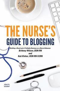 bokomslag The Nurse's Guide to Blogging: Building a Brand and a Profitable Business as a Nurse Influencer