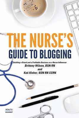 The Nurse's Guide to Blogging: Building a Brand and a Profitable Business as a Nurse Influencer 1