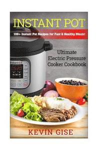 bokomslag Instant Pot: Ultimate Electric Pressure Cooker Cookbook - 100+ Instant Pot Recipes for Fast & Healthy Meals!