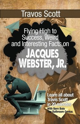 bokomslag Travis Scott: Flying High to Success, Weird and Interesting Facts on Jacques Webster, Jr.!