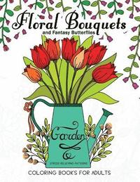 bokomslag Floral Bouquets and Fantasy Butterflies Coloring Books For Adults: Garden Stress Relieving Patterns