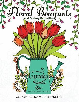 Floral Bouquets and Fantasy Butterflies Coloring Books For Adults: Garden Stress Relieving Patterns 1