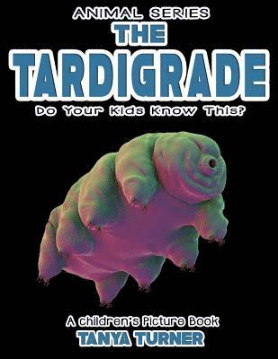 THE TARDIGRADE Do Your Kids Know This?: A Children's Picture Book 1