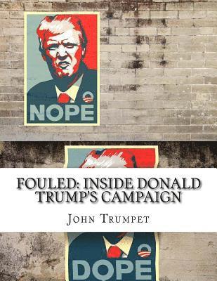 Fouled: Inside Donald Trump's Campaign: In Response to Inside Hillary Clinton's Doomed Campaign 1