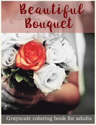 bokomslag Beautiful Bouquet Grayscale Coloring Book for Adults: Flower Bouquet Grayscale Coloring Book