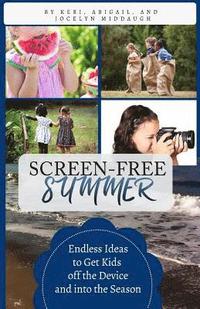 bokomslag Screen-Free Summer: Endless Ideas to Get Kids off the Device and into the Season