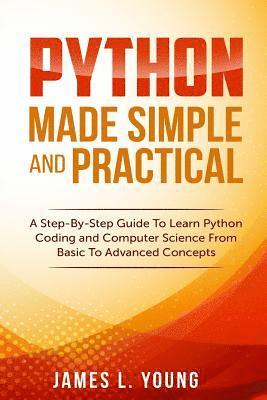 bokomslag Python Made Simple and Practical: A Step-By-Step Guide To Learn Python Coding and Computer Science From Basic To Advanced Concepts.