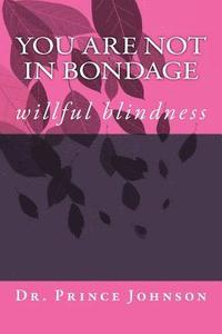 bokomslag You Are Not In Bondage: willful blindness