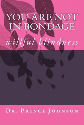 You Are Not In Bondage: willful blindness 1