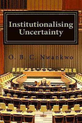 O. B. C. Nwankwo - Institutionalising Uncertainty: Foundations of Electoral Studies in Nigeria, Häftad
